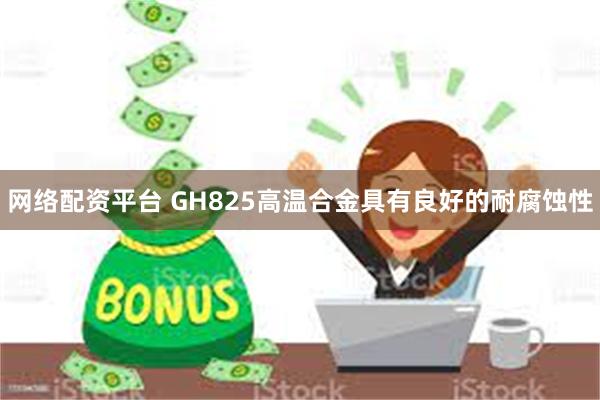 网络配资平台 GH825高温合金具有良好的耐腐蚀性