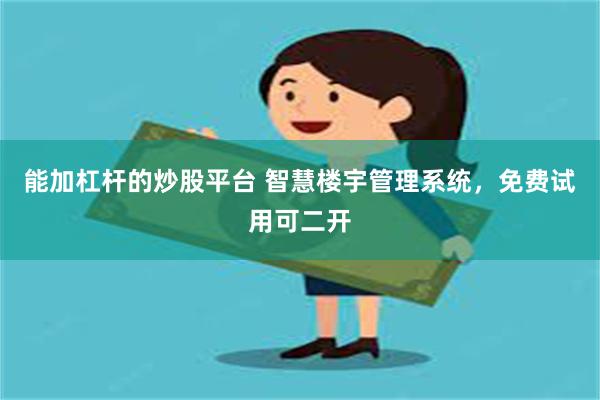 能加杠杆的炒股平台 智慧楼宇管理系统，免费试用可二开